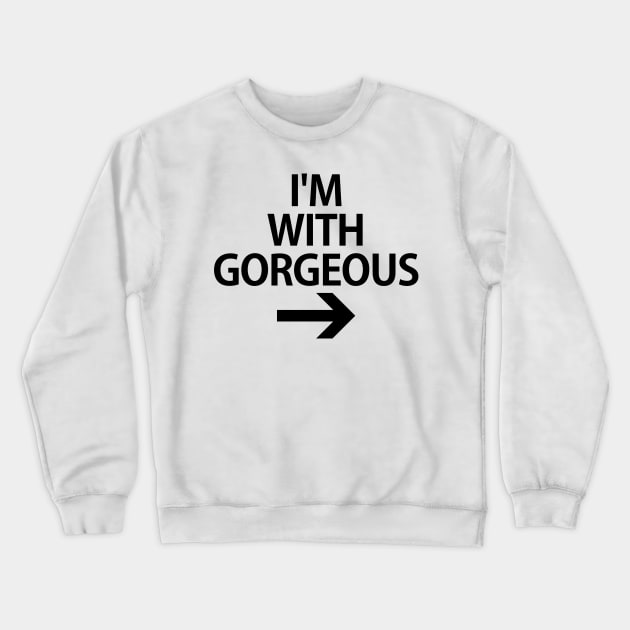 I'm With Gorgeous T-Shirt Crewneck Sweatshirt by thecountingtree